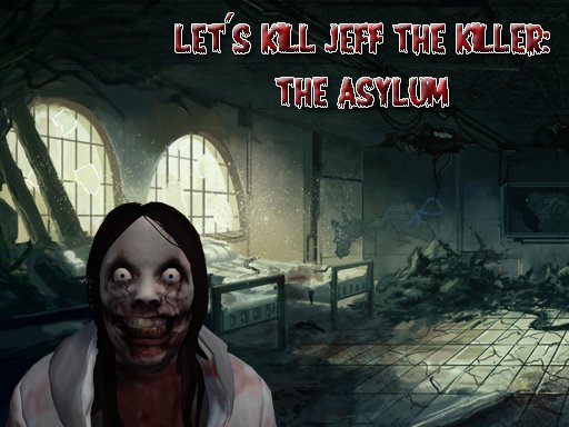 Play Let’s Kill Jeff The Killer: The Asylum Game